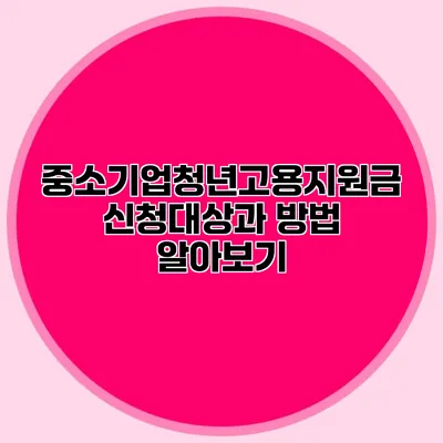 중소기업청년고용지원금 신청대상과 방법 알아보기