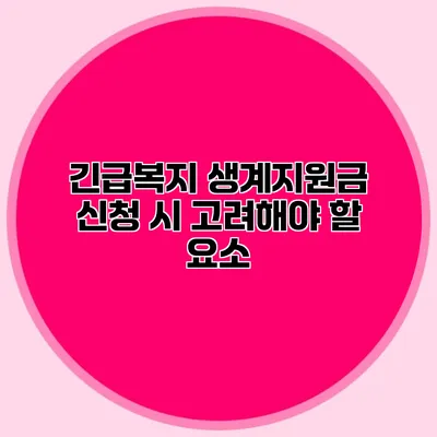 긴급복지 생계지원금 신청 시 고려해야 할 요소